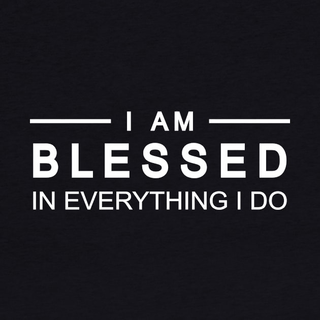 I Am Blessed In Everything I do by StGeorgeClothing